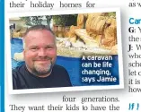  ?? ?? A caravan can be life changing, says Jamie