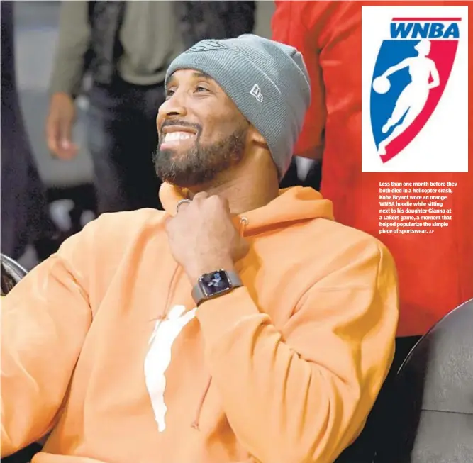  ?? AP ?? Less than one month before they both died in a helicopter crash, Kobe Bryant wore an orange WNBA hoodie while sitting next to his daughter Gianna at a Lakers game, a moment that helped popularize the simple piece of sportswear.