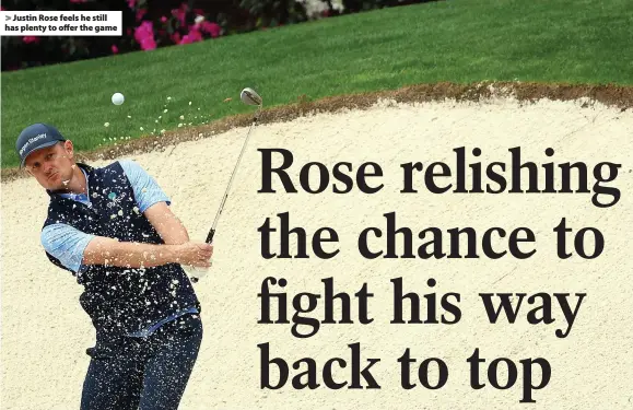  ?? ?? Justin Rose feels he still has plenty to offer the game