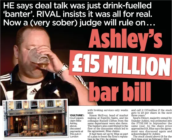  ??  ?? ‘CULTURE’: Court papers claim Mike Ashley, above, discussed payments at this pub in London