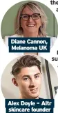  ?? ?? Diane Cannon,
Melanoma UK
Alex Doyle – Altr
skincare founder