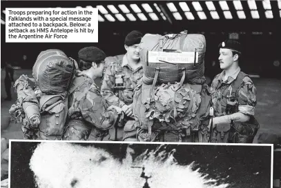  ?? ?? Troops preparing for action in the Falklands with a special message attached to a backpack. Below: a setback as HMS Antelope is hit by the Argentine Air Force