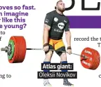  ??  ?? . Atlas giant:. . Oleksii Novikov.