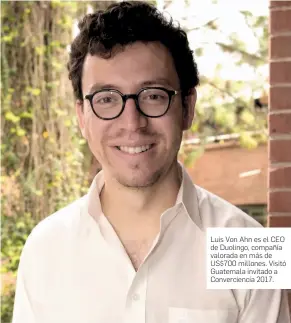  ??  ?? Luis Von Ahn es el CEO de Duolingo, compañía valorada en más de US$700 millones. Visitó Guatemala invitado a Convercien­cia 2017.