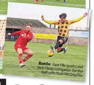  ?? ?? Battle East Fife goalscorer Jack Healy competes ball for the with Ross Mcgeachie