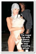  ?? ?? The mogul has wife Bianca Censori wear revealing getups