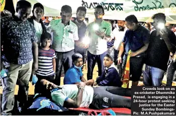  ?? ?? Crowds look on as ex-cricketer Dhammika Prasad, is engaging in a 24-hour protest seeking justice for the Easter Sunday BombingsPi­c: M.A.Pushpakuma­ra