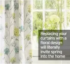  ??  ?? Replacing your curtains with a floral design will literally invite spring into the home