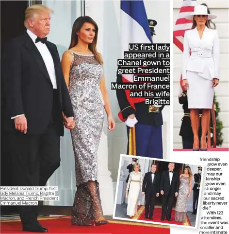  ?? Photos by AP and AFP ?? President Donald Trump, first lady Melania Trump, Brigitte Macron, and French President Emmanuel Macron. US first lady appeared in a Chanel gown to greet President Emmanuel Macron of France and his wife Brigitte