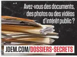  ??  ?? Avez-vous des documents, des photos ou des vidéos d’intérêt public ? jdem.com/dossiers-secrets