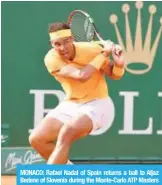  ?? —AFP ?? MONACO: Rafael Nadal of Spain returns a ball to Aljaz Bedene of Slovenia during the Monte-Carlo ATP Masters Series Tournament, yesterday in Monaco.