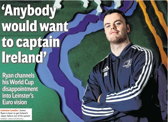  ?? RAMSEY CARDY/SPORTSFILE ?? Leinster Leader: James Ryan is keen to get Ireland’s Japan failure out of his system