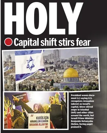  ??  ?? President waves document (r.) saying U.S. recognizes Jerusalem (above) as Israel’s capital. Move stirred anger in Istanbul (left) and other cities around the world, but Israeli Prime Minister Benjamin Netanyahu (below, facing page) praised it.