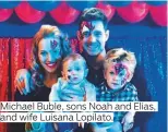  ??  ?? Michael Buble, sons Noah and Elias, and wife Luisana Lopilato.