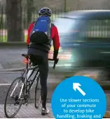 ??  ?? Use slower sections of your commute to develop bike handling, braking and accelerati­ng