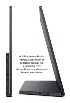  ?? ?? Le Philips Business Monitor 16B1P3302D est un moniteur portable de moins de 1 kg qui permet de créer très trè ès simplement un environnem­ent de travail à deux écrans.