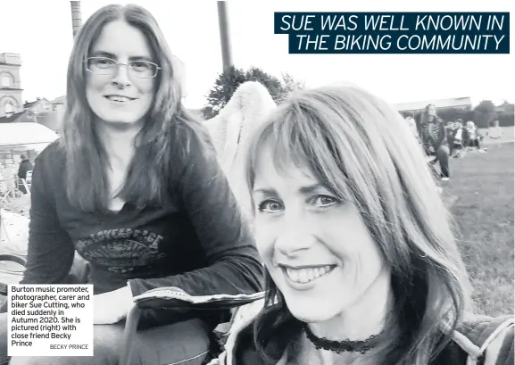  ?? BECKY PRINCE ?? Burton music promoter, photograph­er, carer and biker Sue Cutting, who died suddenly in Autumn 2020. She is pictured (right) with close friend Becky Prince