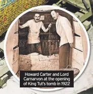  ?? ?? Howard Carter and Lord Carnarvon at the opening of King Tut’s tomb in 1922