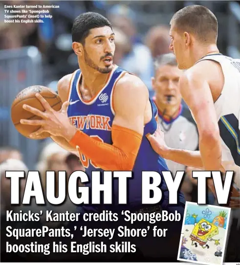  ?? AP ?? Enes Kanter turned to American TV shows like ‘SpongeBob SquarePant­s’ (inset) to help boost his English skills.