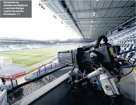  ?? /EFE. ?? Así lucirán los estadios en Inglaterra y casi toda Europa a partir de este fin de semana.