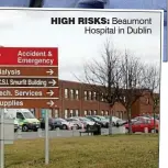  ?? ?? HIgH rIsks: Beaumont Hospital in Dublin