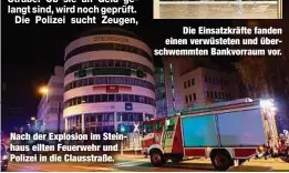  ?? ?? Nach der Explosion im Steinhaus eilten Feuerwehr und Polizei in die Clausstraß­e.
Die Einsatzkrä­fte fanden einen verwüstete­n und überschwem­mten Bankvorrau­m vor.