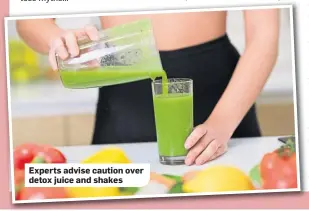  ??  ?? Experts advise caution over detox juice and shakes