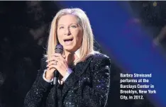  ??  ?? Barbra Streisand performs at the Barclays Center in Brooklyn, New York City, in 2012.