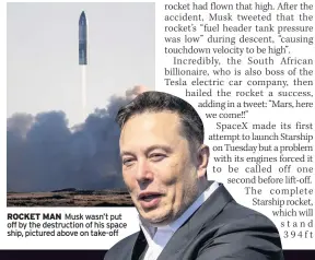  ??  ?? ROCKET MAN Musk wasn’t put off by the destructio­n of his space ship, pictured above on take- off