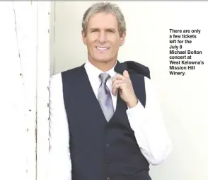  ?? Contribute­d photos ?? There are only a few tickets left for the July 8 Michael Bolton concert at West Kelowna’s Mission Hill Winery.