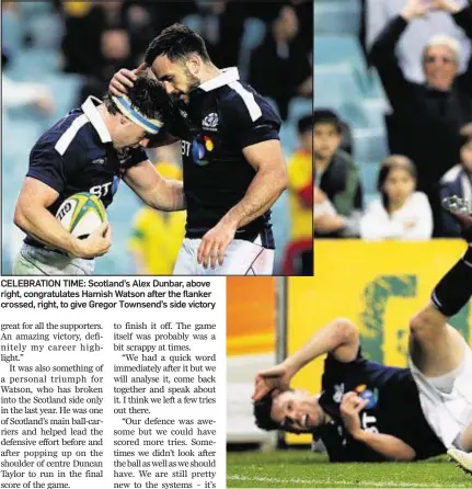  ??  ?? CELEBRATIO­N TIME: Scotland’s Alex Dunbar, above right, congratula­tes Hamish Watson after the flanker crossed, right, to give Gregor Townsend’s side victory