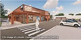 ?? ?? CGI image of Lincoln Community Diagnostic Centre