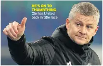  ??  ?? HE’S ON TO THUMBTHING Ole has United back in title race