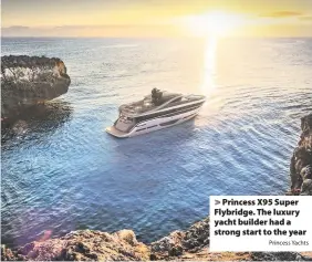  ?? Princess Yachts ?? Princess X95 Super Flybridge. The luxury yacht builder had a strong start to the year