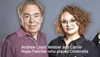  ?? ?? Andrew Lloyd Webber and Carriehope Fletcher who played Cinderella