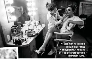  ??  ?? “I told him he looked
like an older Miss Moneypenny,” he says of Rod Stewart getting
in drag in 1996.