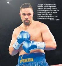  ?? PHOTO / GETTY ?? Joseph Parker broke his silence, speaking of the “stress and worry” of his name-suppressio­n case and maintainin­g he has never been involved with methamphet­amine or the importatio­n of drugs.