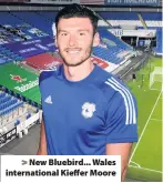  ??  ?? > New Bluebird... Wales internatio­nal Kieffer Moore