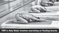  ??  ?? TMPL’s Holy Water involves exercising on floating boards.