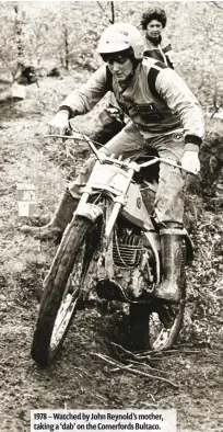  ??  ?? 1978 – Watched by John Reynold’s mother, taking a ‘dab’ on the Comerfords Bultaco.