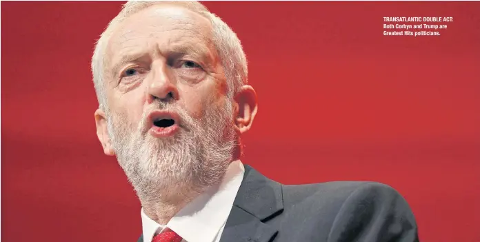  ??  ?? TRANSATLAN­TIC DOUBLE ACT: Both Corbyn and Trump are Greatest Hits politician­s.