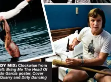  ??  ?? HeadY MIX: Clockwise fromtop left: Bring Me The Head Of Alfredo Garcia poster, Cover Girl, Quarry and Dirty Dancing