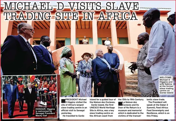  ?? ?? HONOUR: Higgins is welcomed by Senegal President Macky Sall
WELCOME: Michael D Higgins and wife Sabina at the former slave trading centre on Goree Island