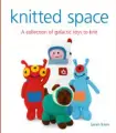  ??  ?? These toys are taken from the book “Knitted Space” by Sarah Keen, GMC Publicatio­ns, RRP £14.99. It is available from all good bookshops and online.