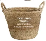  ??  ?? textured touch Wood basket, £39.95, Idyll Home