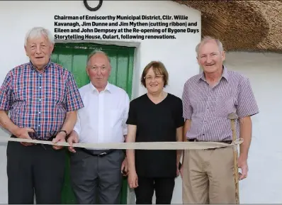  ??  ?? Chairman of Enniscorth­y Municipal District, Cllr. Willie Kavanagh, Jim Dunne and Jim Mythen (cutting ribbon) and Eileen and John Dempsey at the Re-opening of Bygone Days Storytelli­ng House, Oulart, following renovation­s.