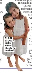  ?? ?? CLOSE Younger sister Reeva likes to be involved