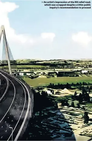  ??  ?? > An artist’s impression of the M4 relief road, which was scrapped despite a £44m public inquiry’s recommenda­tion to proceed