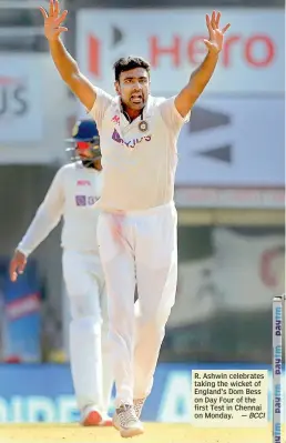  ?? — BCCI ?? R. Ashwin celebrates taking the wicket of England’s Dom Bess on Day Four of the first Test in Chennai on Monday.
