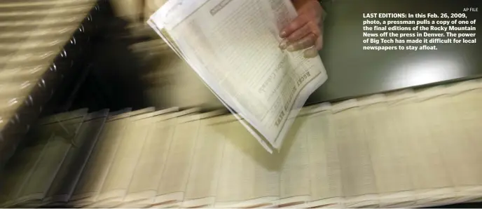  ?? Ap file ?? LAST EDITIONS: In this Feb. 26, 2009, photo, a pressman pulls a copy of one of the final editions of the Rocky Mountain News off the press in Denver. The power of Big Tech has made it difficult for local newspapers to stay afloat.